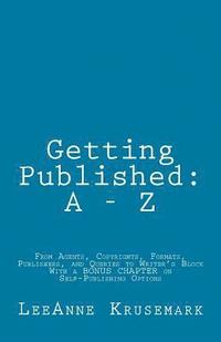 bokomslag Getting Published: A - Z: From Agents, Copyrights, Formats, Publishers, and Queries to Writer's Block With a BONUS CHAPTER on Self-Publis