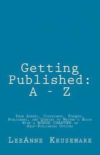 bokomslag Getting Published: A - Z: From Agents, Copyrights, Formats, Publishers, and Queries to Writer's Block With a BONUS CHAPTER on Self-Publishing Options