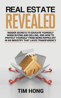 bokomslag Real Estate Revealed: Insider secrets to educate yourself when buying and selling, and how to protect yourself from being ripped off in an i