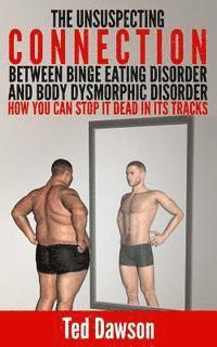 bokomslag The Unsuspecting Connection between Binge Eating Disorder and Body Dysmorphic Disorder: How you can stop it dead in its tracks