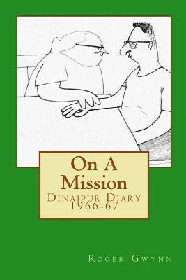 Roger Gwynn - On A Mission: Dinajpur Diary 1966-67, Häftad
