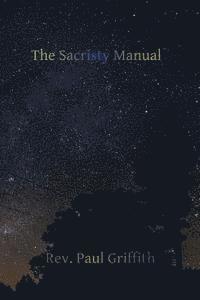 The Sacristy Manual: Containing The Portions of the Roman Ritual Most Often Used in Parish Functions