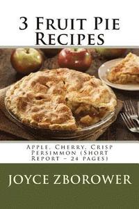 bokomslag 3 Fruit Pie Recipes: Apple, Cherry, Crisp Persimmon (Short Report - 24 pages)