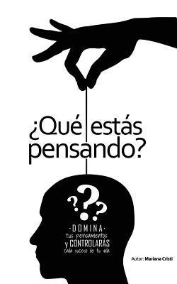 ¿Qué Estás Pensando?: DOMINA tus pensamientos y CONTROLARAS cada suceso de tu vida 1