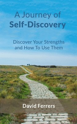 A Journey Of Self-Discovery: Discover Your Strengths And How To Use Them 1