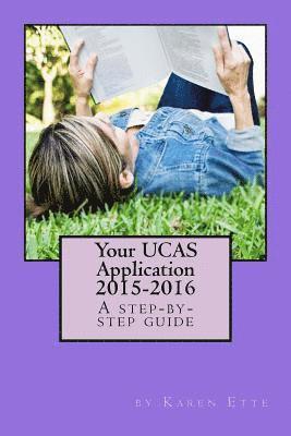 Your UCAS Application 2015-2016: A step-by-step guide: Applying to UK universities through UCAS 1