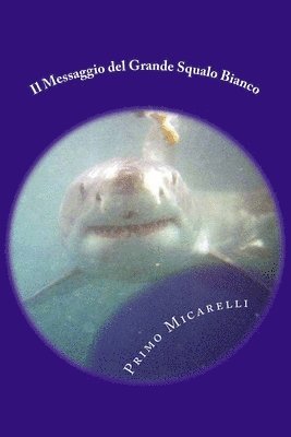 Primo Micarelli - Il Messaggio del Grande Squalo Bianco: Storia delle Spedizioni Scientifiche: Sulle orme del Grande Squalo Bianco 2000-2014, Häftad