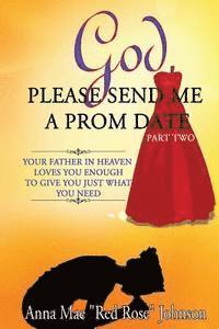 bokomslag God, Please Send Me a Prom Date Part Two: Your Father in Heaven Loves You Enough to Give You Just What You Need