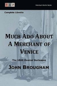 John Brougham - Much Ado About A Merchant of Venice: The 1869 Musical Burlesque: Complete Libretto, Häftad
