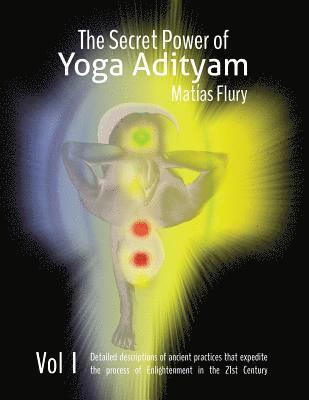 The Secret Power of Yoga Adityam: The detailed description of lost Ancient Practices that expedite the process of Enlightenment in the 21st Century 1