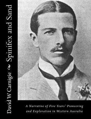 David W. Carnigie - Spinifex and Sand: A Narrative of Five Years' Pioneering and Exploration in Western Ausralia, Häftad