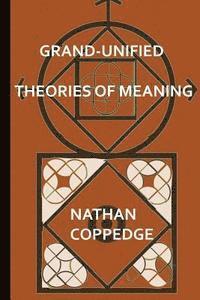 Nathan Coppedge - Grand-Unified Theories of Meaning: Ideas Gleaned from N-Dimensional Polyverses, Häftad