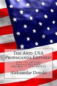 bokomslag The Anti-USA Propaganda Exposed!: How the Anti-USA Propaganda Acts, and how to Deal with It