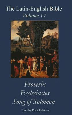 bokomslag The Latin-English Bible - Vol 17: Proverbs, Ecclesiastes, Song of Solomon