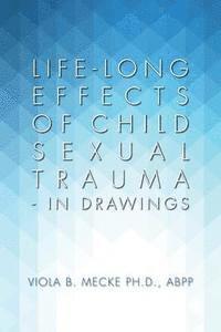 Abpp Viola B. Mecke - Life-long Effects of Child Sexual Trauma - In Drawings, Häftad