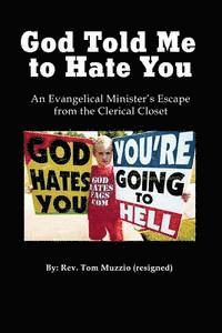 bokomslag God Told Me to Hate You!: An Evangelical Minister's Journey Out of the Clerical Closet