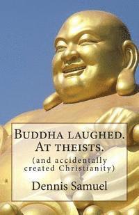 bokomslag Buddha laughed. At theists.: (and accidentally created Christianity)