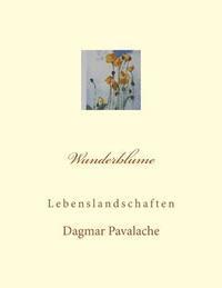 Dagmar Pavalache - Wunderblume: Lebenslandschaften, Häftad