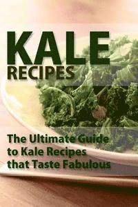bokomslag Kale Recipes: The Ultimate Guide To Kale Recipes That Taste Fablous