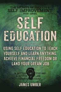 bokomslag Self-Education: Using Self Education to Teach Yourself and Learn Anything, Achieve Financial Freedom or Land your Dream Job