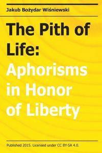 bokomslag The Pith of Life: Aphorisms in Honor of Liberty