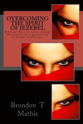 bokomslag Overcoming the Spirit of Jezebel: Biblical ways to resist Sexual Perversion in a generation of Sexual Confusion.