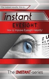 The Instant-Series - Instant Eyesight: How to Improve Eyesight Instantly!, Häftad