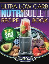 bokomslag NutriBullet Ultra Low Carb Recipe Book: 203 Ultra Low Carb Diabetic Friendly NutriBlast and Smoothie Recipes