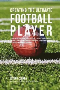 Correa (Professional Athlete and Coach) - Creating the Ultimate Football Player: Learn the Secrets and Tricks Used by the Best Professional Football Players and Coaches to Improve your Conditi, Häftad