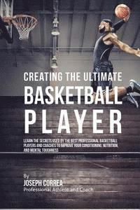 Correa (Professional Athlete and Coach) - Creating the Ultimate Basketball Player: Learn the Secrets Used by the Best Professional Basketball Players and Coaches to Improve Your Conditioning,, Häftad