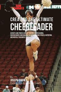 Correa (Professional Athlete and Coach) - Creating the Ultimate Cheerleader: Secrets and Tricks Used by the Best Professional Cheerleaders and Coaches to Improve your fitness, Nutrition, and M, Häftad