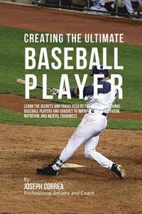 Correa (Professional Athlete and Coach) - Creating the Ultimate Baseball Player: Learn the Secrets and Tricks Used by the Best Professional Baseball Players and Coaches to Improve Your Athleti, Häftad