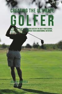 Correa (Professional Athlete and Coach) - Creating the Ultimate Golfer: Realize the Secrets and Tricks Used by the Best Professional Golfers and Coaches to Improve Your Conditioning, Nutriti, Häftad