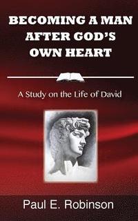 bokomslag Becoming a Man After God's Own Heart: A Study on the Life of David