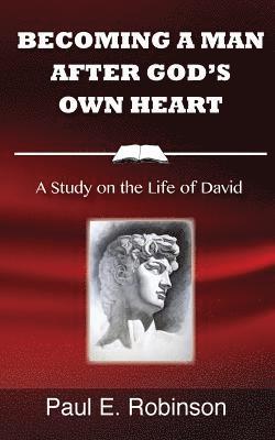 Paul E. Robinson - Becoming a Man After God's Own Heart: A Study on the Life of David, Häftad