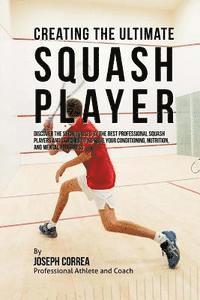 Correa (Professional Athlete and Coach) - Creating the Ultimate Squash Player: Discover the Secrets Used by the Best Professional Squash Players and Coaches to Improve Your Conditioning, Nutri, Häftad
