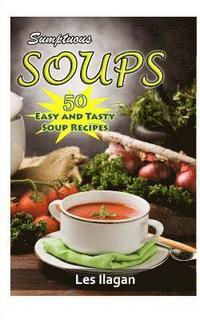 bokomslag Sumptuous Soups: 50 Easy and Tasty Soup Recipes