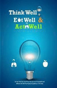 Think Well, Eat Well, Act Well: Think Well, Eat Well, Act Well 1