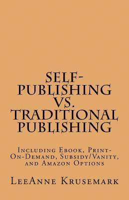 Self-Publishing vs. Traditional Publishing: Compares Traditional Publishing to Self-Publishing, Vanity/Subsidy Publishing, Print-On-Demand Publishing, 1