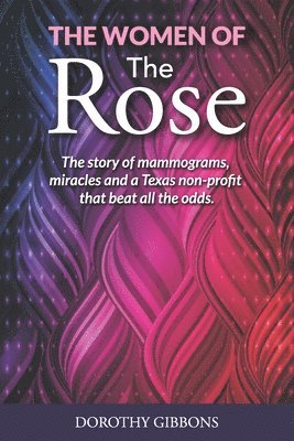 The Women of The Rose: The story of mammograms, miracles and a Texas non-profit that beat all the odds 1