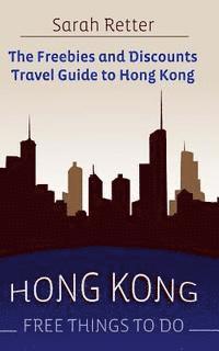 bokomslag Hong Kong: Free Things to Do: The freebies and discounts travel guide to Hong Kong