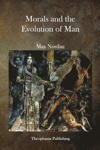Max Nordau - Morals and the Evolution of Man, Häftad