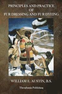 William E. Austin - Principles and Practice of Fur Dressing and Fur Dyeing, Häftad
