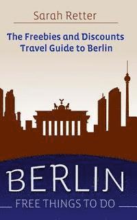 Sarah Retter - Berlin: Free Things to Do: The freebies and discounts travel guide to Berlin, Häftad