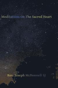 Joseph McDonnell Sj, Brother Hermenegild Tosf - Meditations on the Sacred Heart: Commentary and Meditations on the Devotion of the First Fridays, The Apostleship of Prayer, the Holy Hour, Häftad