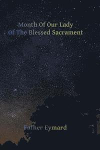 bokomslag Month of Our Lady of the Blessed Sacrament: With A Letter of His Emminence Cardinal Gibbons, Approving the Works of Father Eymard.