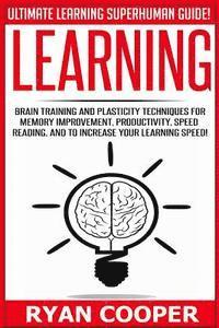 bokomslag Learning: Brain Training And Plasticity Techniques For Memory Improvement, Productivity, Speed Reading, And To Increase Your Lea