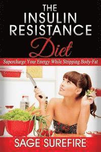 bokomslag The Insulin Resistance Diet: Supercharge Your Energy While Stripping Body-Fat - Insulin Resistance Diet