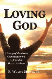 Loving God: A Study of the Great Commandment as Found in Mark 12:28-30 1