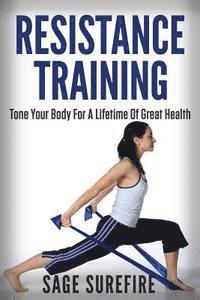 bokomslag Resistance Training: Tone Your Body For A Lifetime Of Great Health With Resistance Training And Resistance Band Training